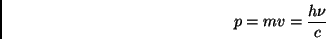 \begin{displaymath} p=mv=\frac{h\nu }{c}\end{displaymath}