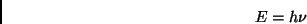 \begin{displaymath} E=h\nu \end{displaymath}