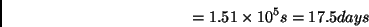 \begin{displaymath} =1.51\times 10^{5}s=17.5days\end{displaymath}