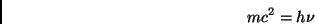 \begin{displaymath} mc^{2}=h\nu \end{displaymath}